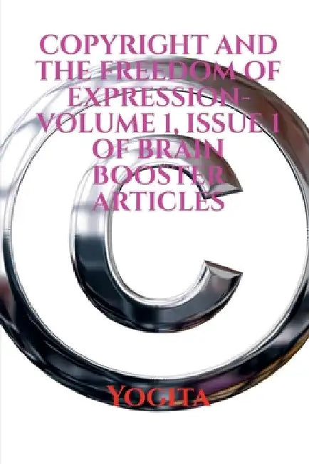 COPYRIGHT AND THE FREEDOM OF EXPRESSION- Volume 1, Issue 1 of Brain Booster Articles by Yogita