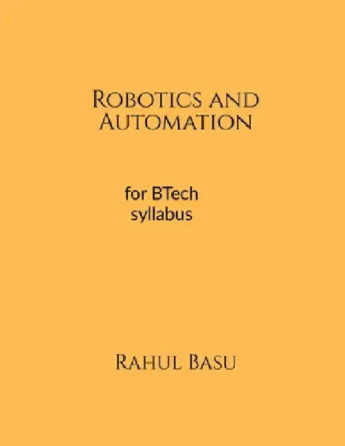 Robotics and Automation: A Basic Approach by Rahul Basu