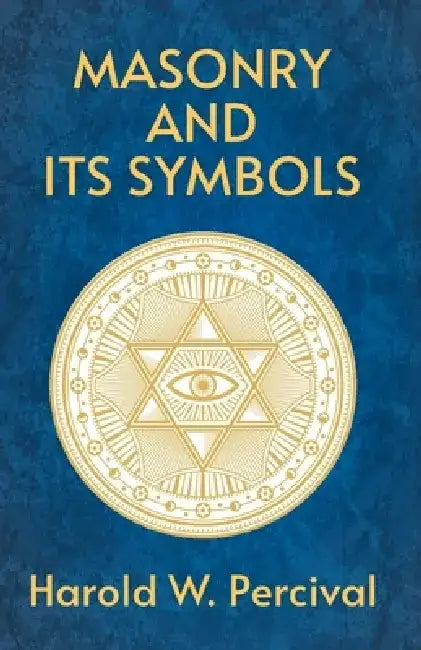 Masonry And Its Symbols by By Harold Waldwin Percival