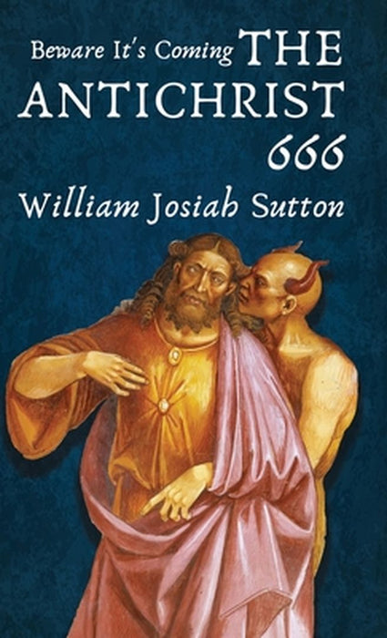 Beware It's Coming The Antichrist 666 by William Sutton