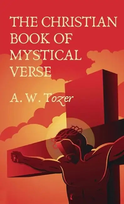 Christian Book Of Mystical Verse by A. W. Tozer Et Al