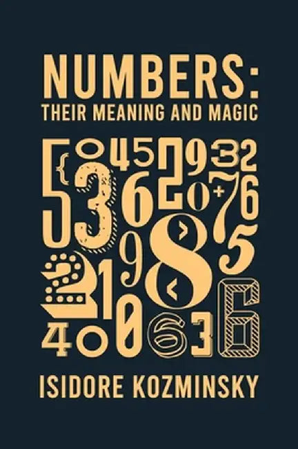 Numbers Their Meaning And Magic by Isidore Kozminsky