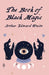 The Book Of Black Magic by By Arthur Edward White