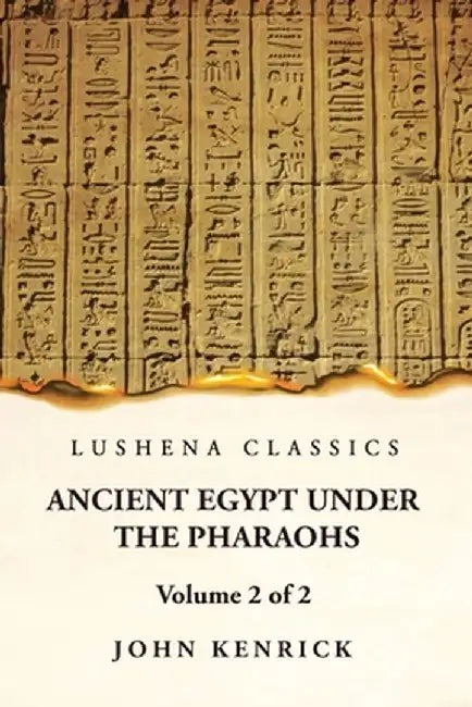 Ancient Egypt Under the Pharaohs Volume 2 of 2 by John Kenrick