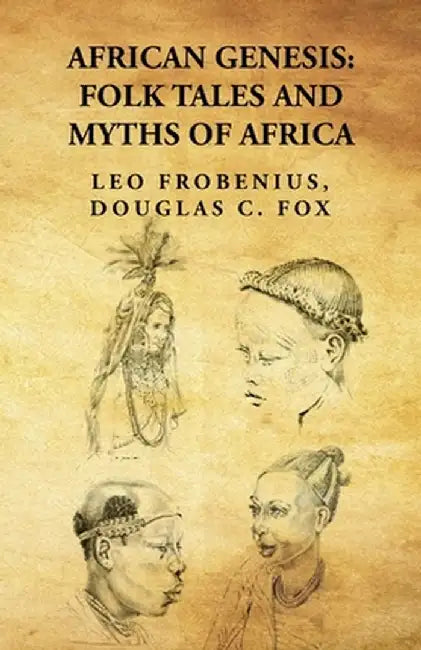African Genesis: Folk Tales and Myths of Africa: Folk Tales and Myths of Africa By: Leo Frobenius, Douglas C. Fox by Douglas C. Fox Leo Frobenius