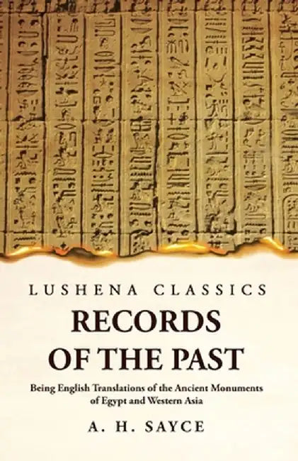Records of the Past Being English Translations of the Ancient Monuments of Egypt and Western Asia Volume 1 by A H Sayce