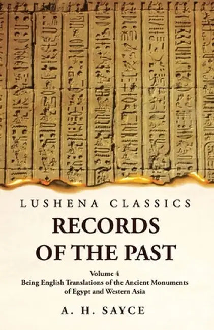 Records of the Past Being English Translations of the Ancient Monuments of Egypt and Western Asia Volume 4 by A H Sayce
