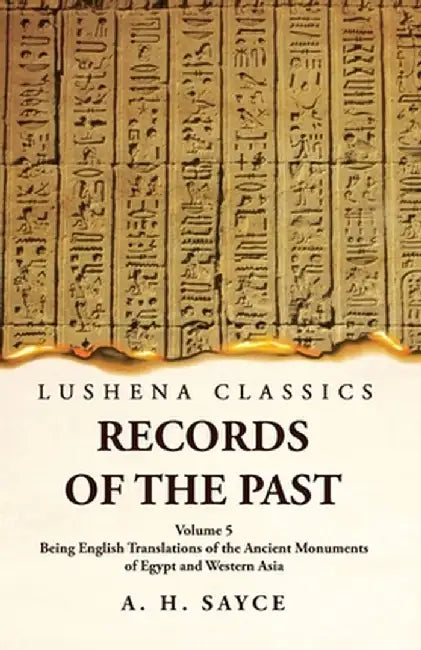 Records of the Past Being English Translations of the Ancient Monuments of Egypt and Western Asia Volume 5 by A H Sayce