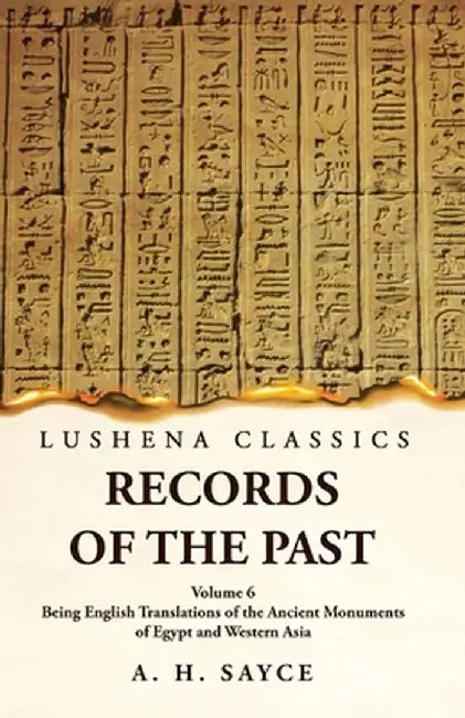 Records of the Past Being English Translations of the Ancient Monuments of Egypt and Western Asia by A. H. Sayce Volume 6 by A H Sayce