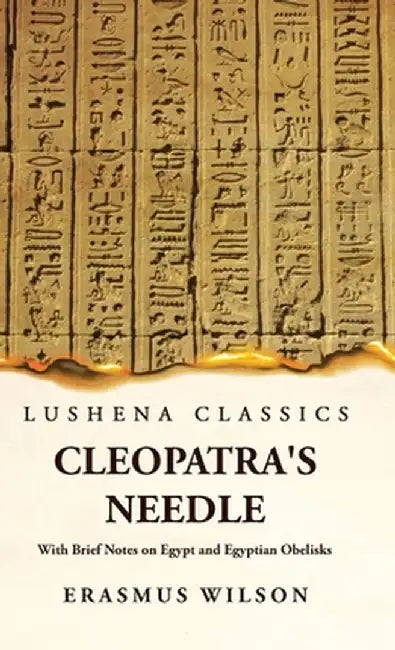 Cleopatra's Needle With Brief Notes on Egypt and Egyptian Obelisks by Erasmus Wilson