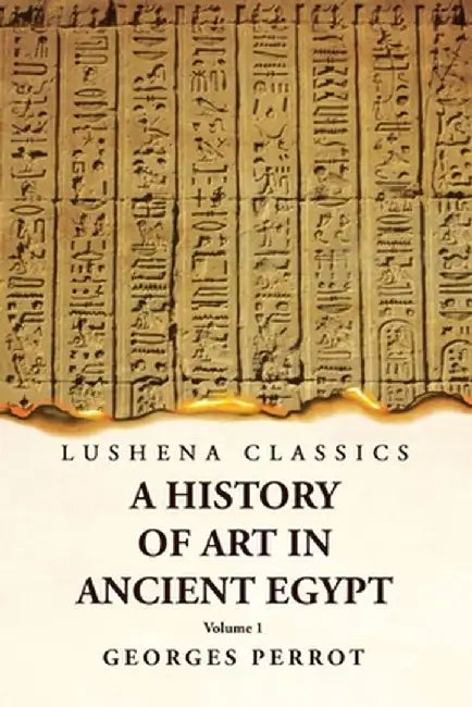 A History of Art in Ancient Egypt Volume 1 by Georges Perrot