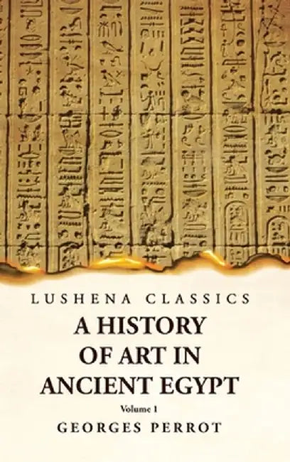 A History of Art in Ancient Egypt Volume 1 by Georges Perrot