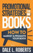 Promotional Strategies for Books: How to Market & Promote Your Book by Dale Roberts