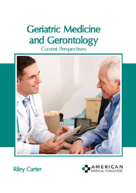 Geriatric Medicine and Gerontology: Current Perspectives by Riley Carter