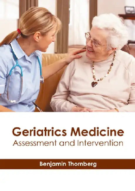 Geriatrics Medicine: Assessment and Intervention by Benjamin Thornberg