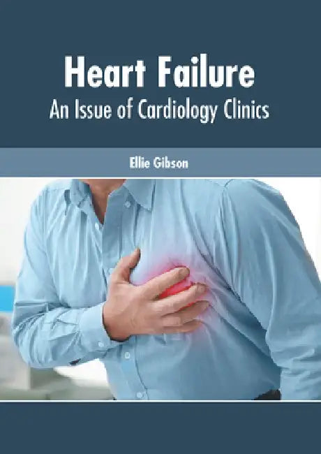 Heart Failure: An Issue of Cardiology Clinics by Ellie Gibson