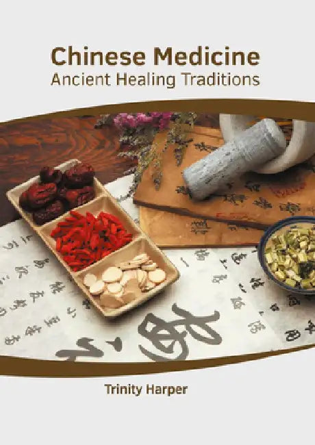 Chinese Medicine: Ancient Healing Traditions by Trinity Harper