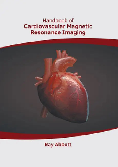 Handbook of Cardiovascular Magnetic Resonance Imaging by Ray Abbott