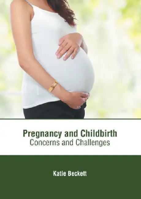 Pregnancy and Childbirth: Concerns and Challenges by Katie Beckett