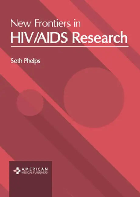 New Frontiers in Hiv/AIDS Research by Seth Phelps