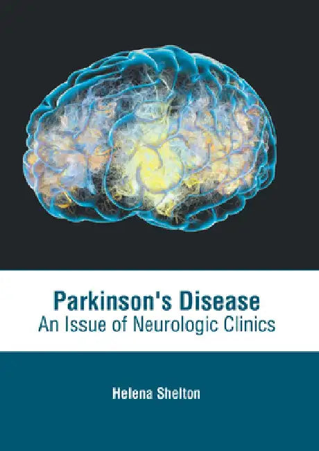 Parkinson's Disease: An Issue of Neurologic Clinics by Helena Shelton