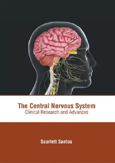 The Central Nervous System: Clinical Research and Advances by Scarlett Santos