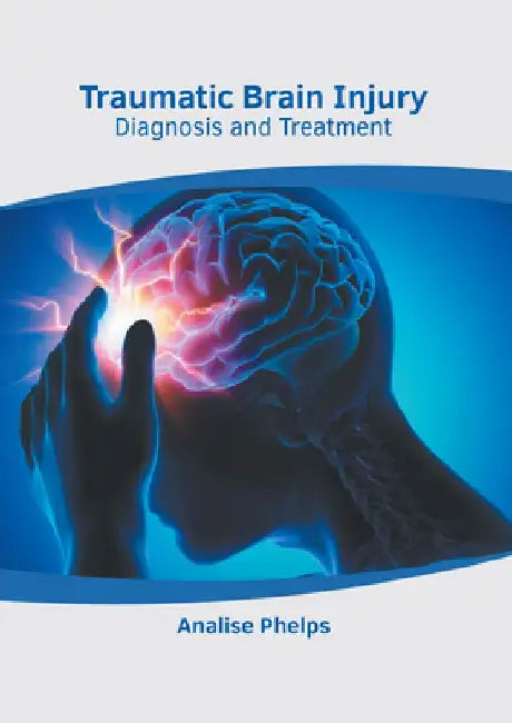 Traumatic Brain Injury: Diagnosis and Treatment by Analise Phelps