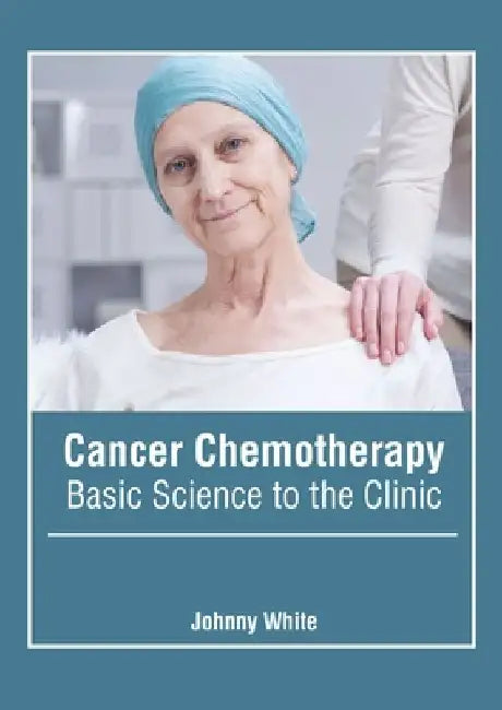 Cancer Chemotherapy: Basic Science to the Clinic by Johnny White