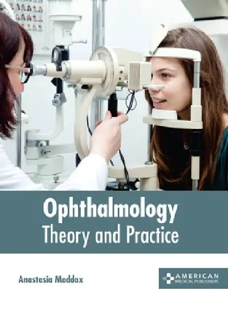 Ophthalmology: Theory and Practice by Anastasia Maddox