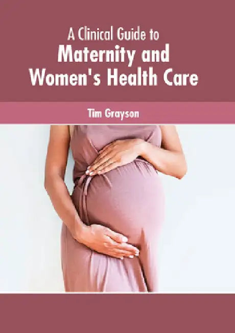 A Clinical Guide to Maternity and Women's Health Care by Tim Grayson