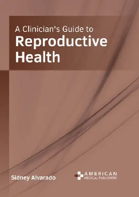 A Clinician's Guide to Reproductive Health by Sidney Alvarado