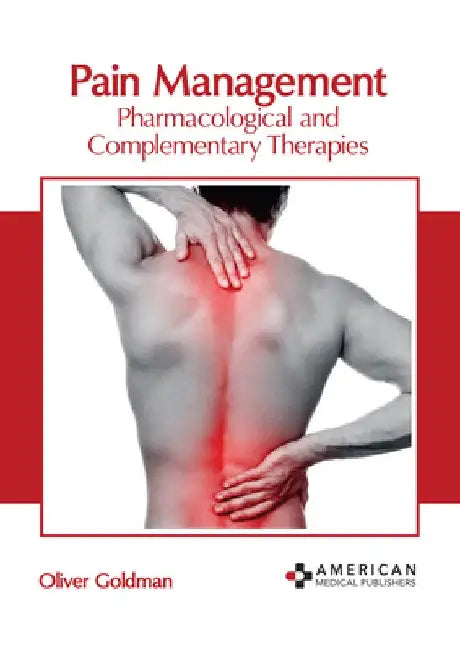 Pain Management: Pharmacological and Complementary Therapies by Oliver Goldman