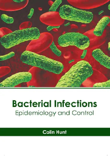 Bacterial Infections: Epidemiology and Control by Colin Hunt