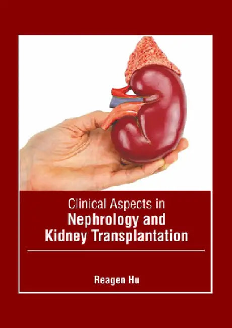 Clinical Aspects in Nephrology and Kidney Transplantation by Reagen Hu