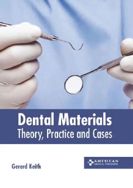 Dental Materials: Theory, Practice and Cases by Gerard Keith