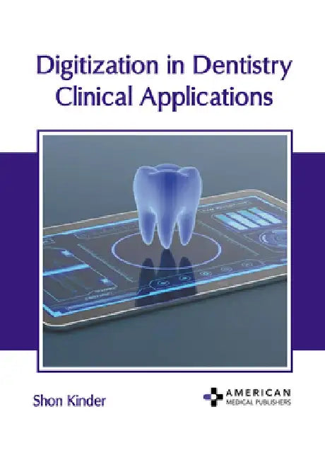Digitization in Dentistry: Clinical Applications by Shon Kinder