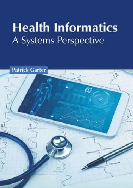 Health Informatics: A Systems Perspective by Patrick Garter