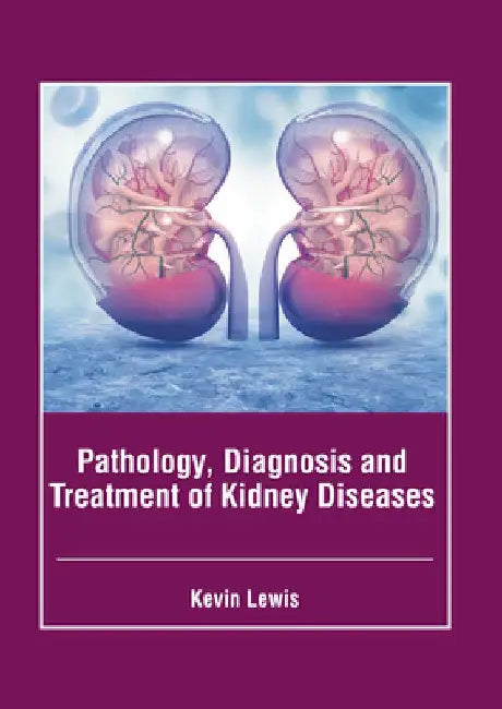 Pathology, Diagnosis and Treatment of Kidney Diseases by Kevin Lewis