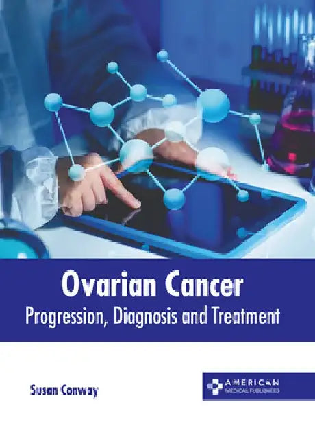 Ovarian Cancer: Progression, Diagnosis and Treatment by Susan Conway