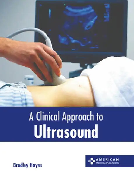 A Clinical Approach to Ultrasound by Bradley Hayes
