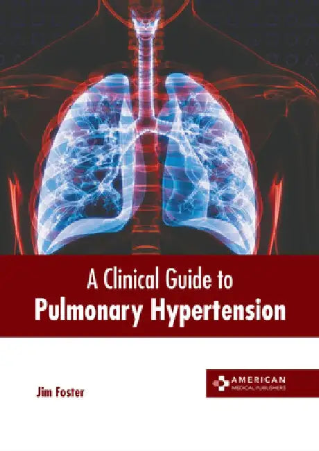 A Clinical Guide to Pulmonary Hypertension by Jim Foster