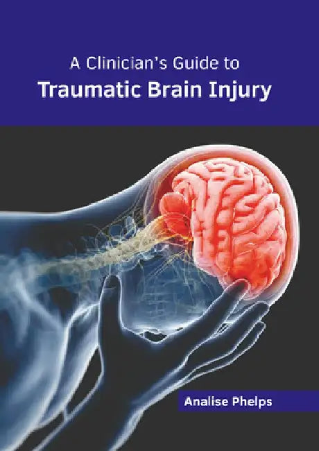 A Clinician's Guide to Traumatic Brain Injury by Analise Phelps