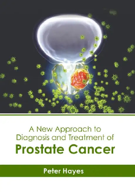 A New Approach to Diagnosis and Treatment of Prostate Cancer by Peter Hayes