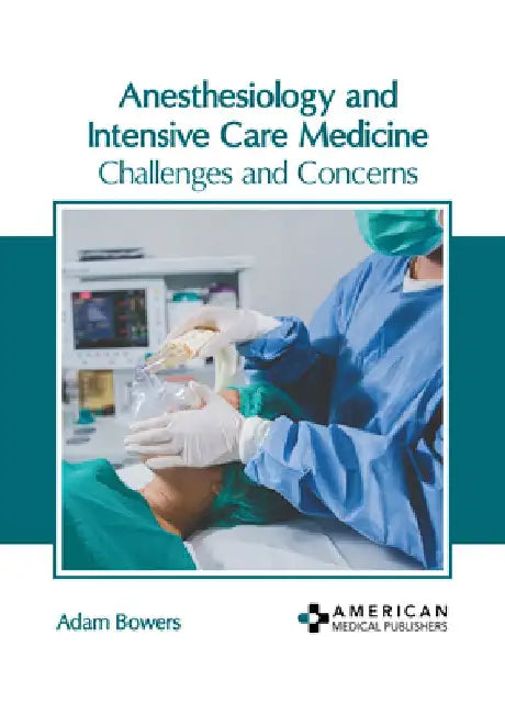 Anesthesiology and Intensive Care Medicine: Challenges and Concerns by Adam Bowers