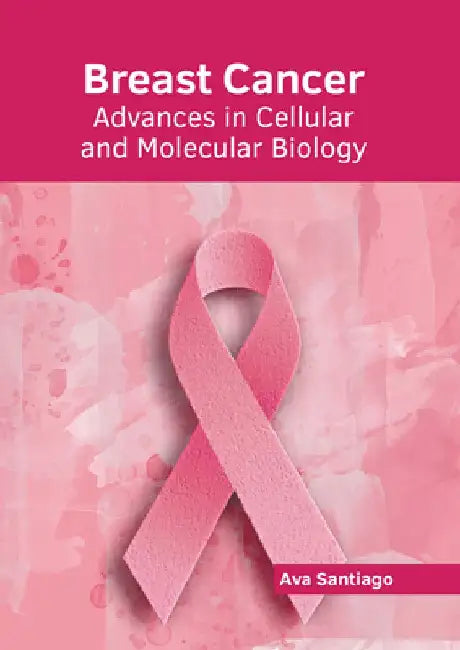 Breast Cancer: Advances in Cellular and Molecular Biology by Ava Santiago