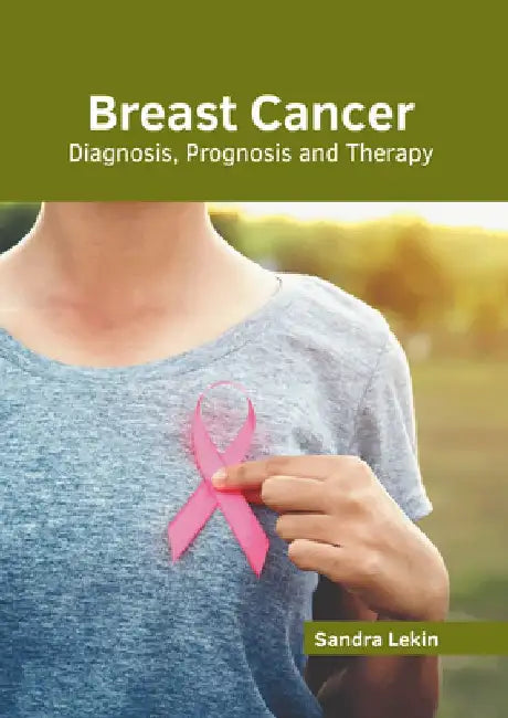 Breast Cancer: Diagnosis, Prognosis and Therapy by Sandra Lekin