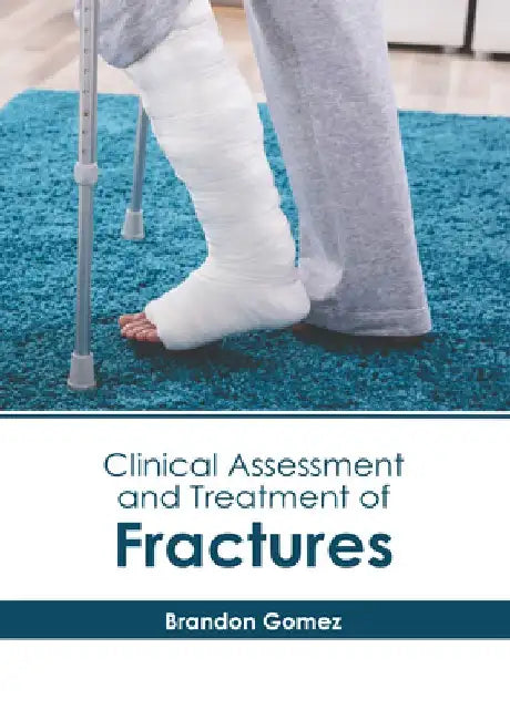 Clinical Assessment and Treatment of Fractures by Brandon Gomez