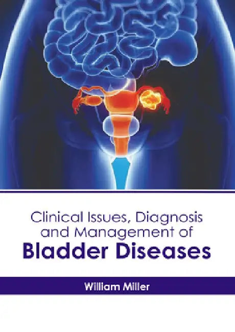 Clinical Issues, Diagnosis and Management of Bladder Diseases by William Miller