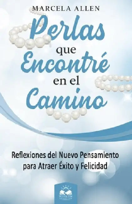Perlas que Encontré en el Camino: Reflexiones del Nuevo Pensamiento para atraer Felicidad by Allen, Marcela