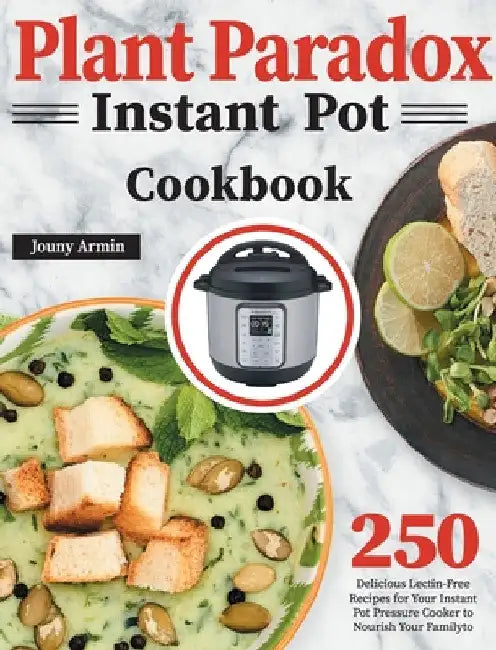 Plant Paradox Instant Pot Cookbook: 250 Delicious Lectin-Free Recipes for Your Instant Pot Pressure Cooker to Nourish Your Familyto by Zouny Almine